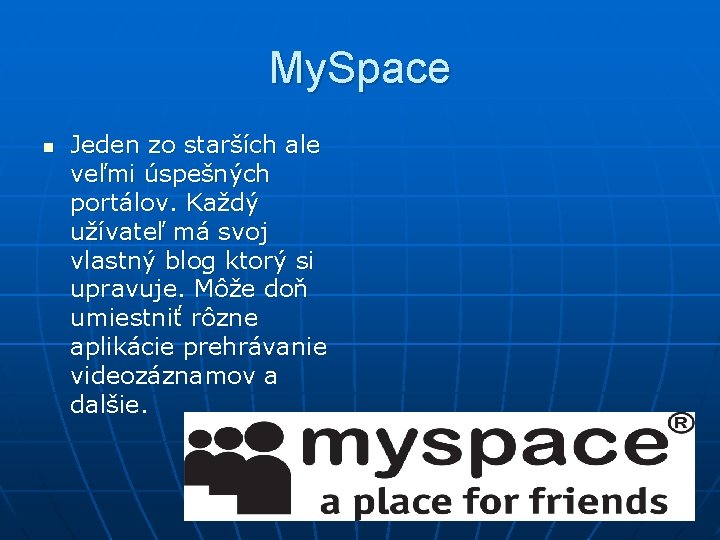 My. Space n Jeden zo starších ale veľmi úspešných portálov. Každý užívateľ má svoj