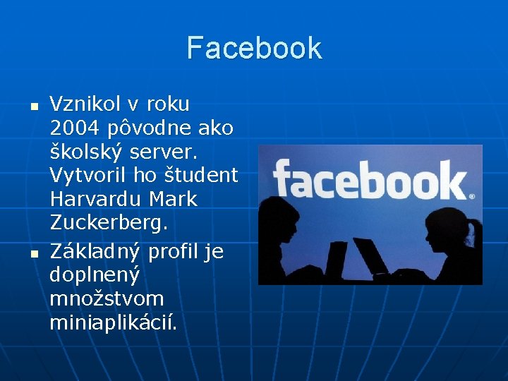 Facebook n n Vznikol v roku 2004 pôvodne ako školský server. Vytvoril ho študent