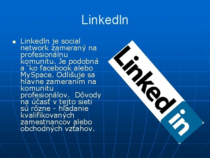 Linkedln n Linkedln je social network zameraný na profesionálnu komunitu. Je podobná a´ko facebook