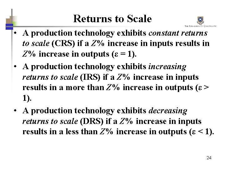 Returns to Scale • A production technology exhibits constant returns to scale (CRS) if