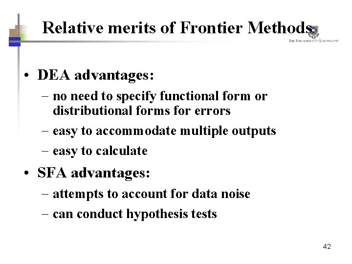 Relative merits of Frontier Methods • DEA advantages: - no need to specify functional