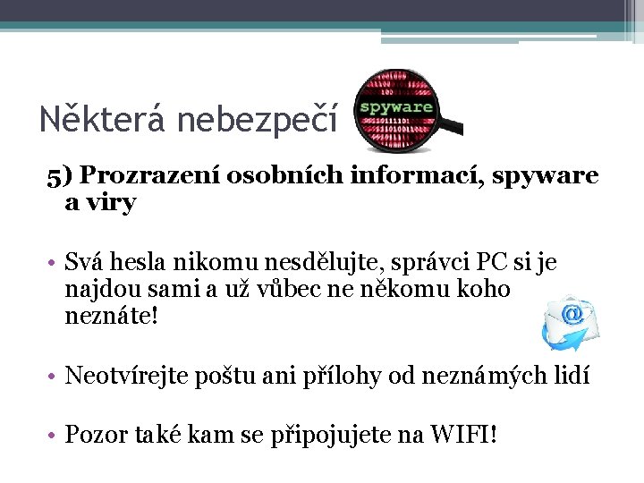 Některá nebezpečí 5) Prozrazení osobních informací, spyware a viry • Svá hesla nikomu nesdělujte,