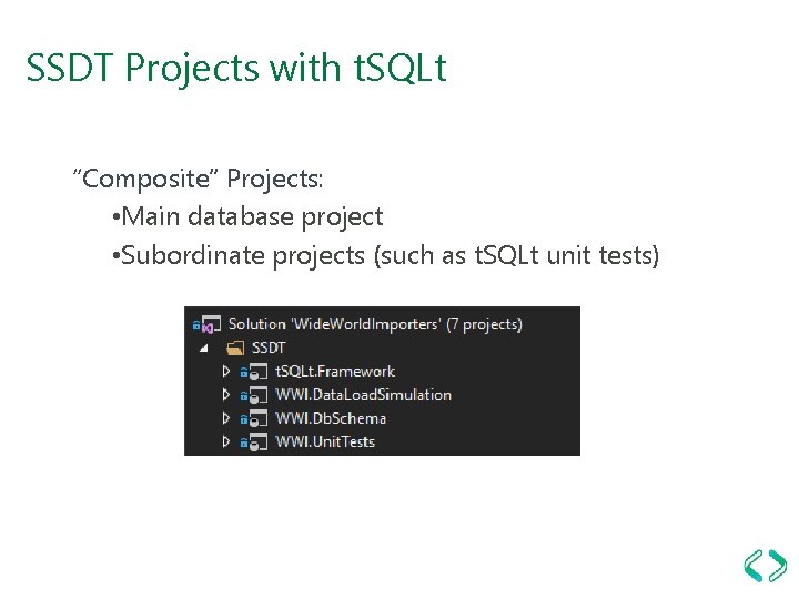 SSDT Projects with t. SQLt “Composite” Projects: • Main database project • Subordinate projects