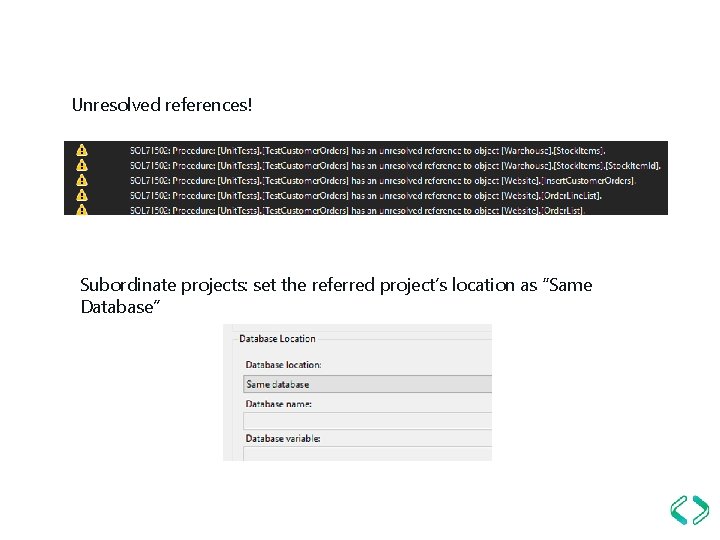 Unresolved references! Subordinate projects: set the referred project’s location as “Same Database” 