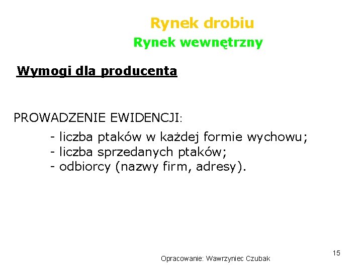 Rynek drobiu Rynek wewnętrzny Wymogi dla producenta PROWADZENIE EWIDENCJI: - liczba ptaków w każdej