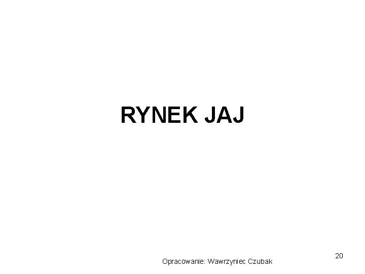 RYNEK JAJ Opracowanie: Wawrzyniec Czubak 20 