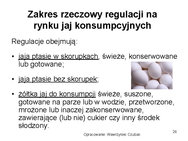 Zakres rzeczowy regulacji na rynku jaj konsumpcyjnych Regulacje obejmują: • jaja ptasie w skorupkach,