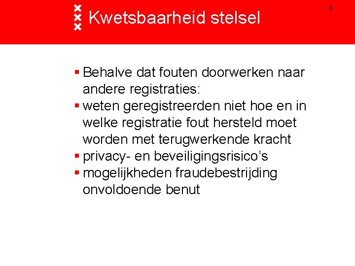 Kwetsbaarheid stelsel § Behalve dat fouten doorwerken naar andere registraties: § weten geregistreerden niet