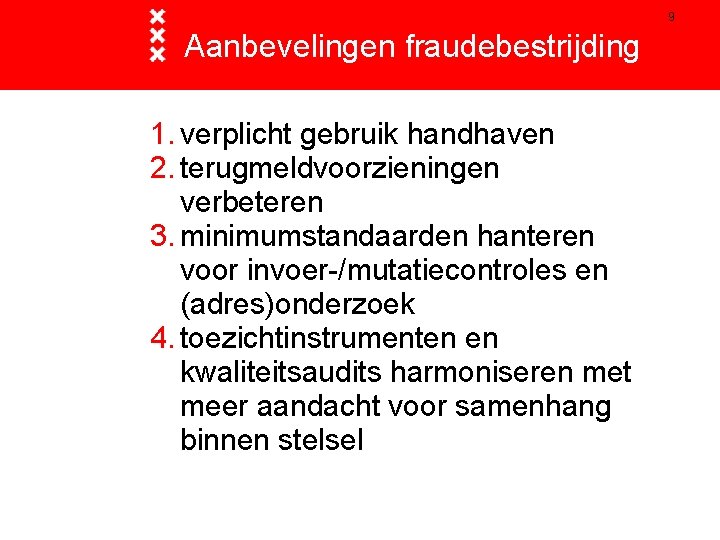 9 Aanbevelingen fraudebestrijding 1. verplicht gebruik handhaven 2. terugmeldvoorzieningen verbeteren 3. minimumstandaarden hanteren voor