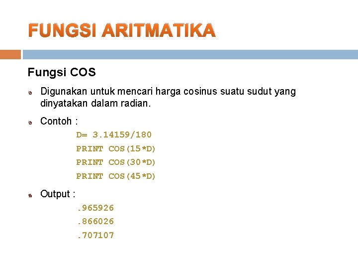 FUNGSI ARITMATIKA Fungsi COS Digunakan untuk mencari harga cosinus suatu sudut yang dinyatakan dalam