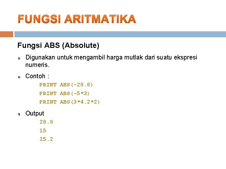 FUNGSI ARITMATIKA Fungsi ABS (Absolute) Digunakan untuk mengambil harga mutlak dari suatu ekspresi numeris.