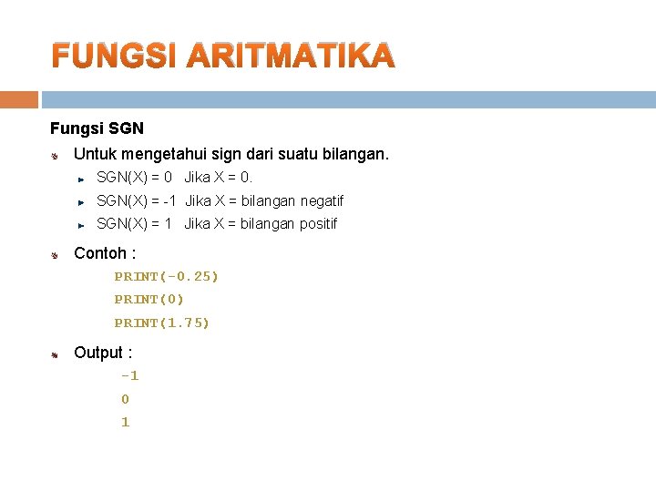 FUNGSI ARITMATIKA Fungsi SGN Untuk mengetahui sign dari suatu bilangan. SGN(X) = 0 Jika