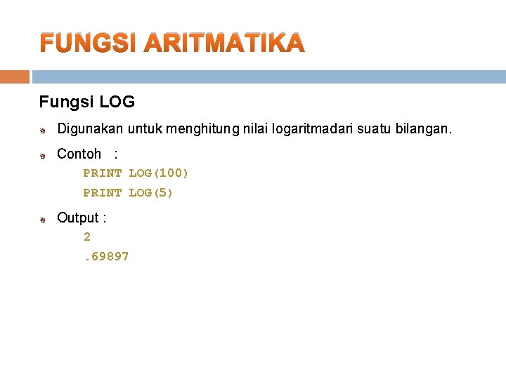 FUNGSI ARITMATIKA Fungsi LOG Digunakan untuk menghitung nilai logaritmadari suatu bilangan. Contoh : PRINT