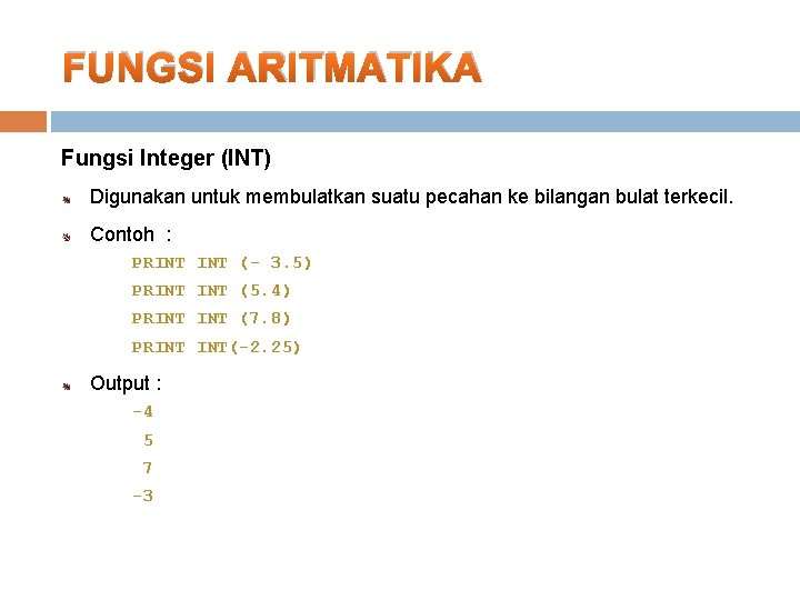 FUNGSI ARITMATIKA Fungsi Integer (INT) Digunakan untuk membulatkan suatu pecahan ke bilangan bulat terkecil.