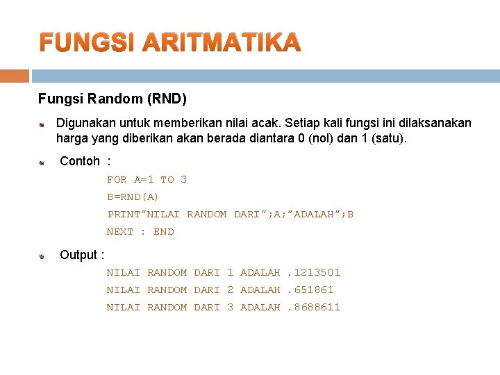 FUNGSI ARITMATIKA Fungsi Random (RND) Digunakan untuk memberikan nilai acak. Setiap kali fungsi ini