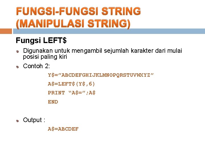 FUNGSI-FUNGSI STRING (MANIPULASI STRING) Fungsi LEFT$ Digunakan untuk mengambil sejumlah karakter dari mulai posisi