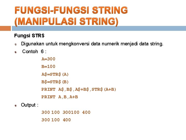 FUNGSI-FUNGSI STRING (MANIPULASI STRING) Fungsi STR$ Digunakan untuk mengkonversi data numerik menjadi data string.