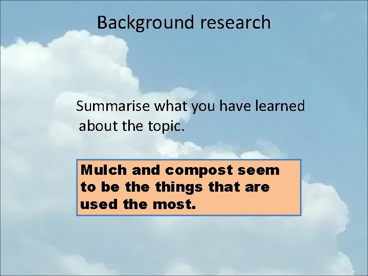 Background research Summarise what you have learned about the topic. Mulch and compost seem