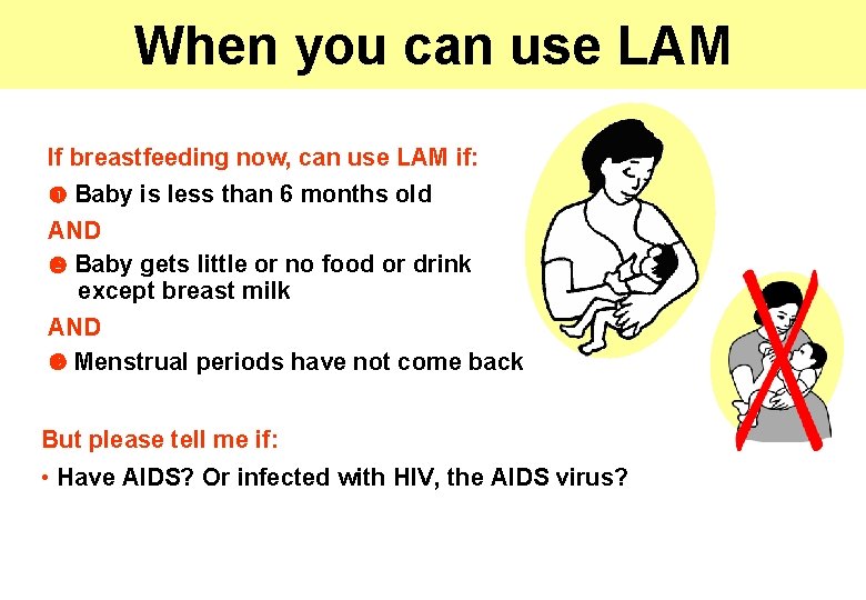 When you can use LAM If breastfeeding now, can use LAM if: Baby is