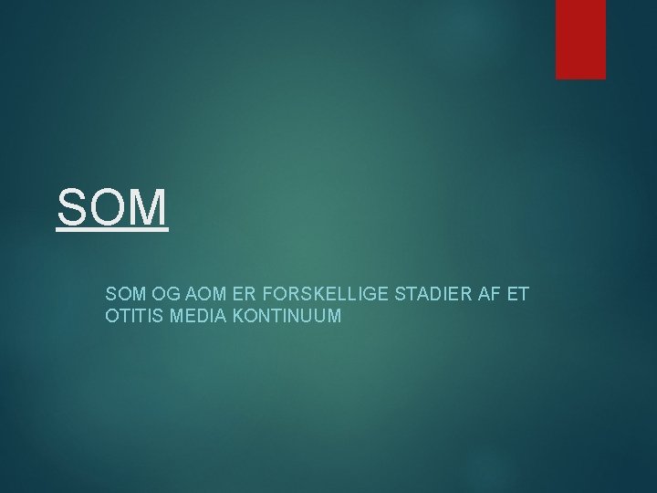 SOM OG AOM ER FORSKELLIGE STADIER AF ET OTITIS MEDIA KONTINUUM 