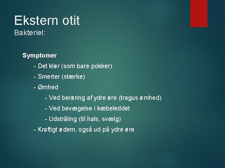 Ekstern otit Bakteriel: Symptomer - Det klør (som bare pokker) - Smerter (stærke) -