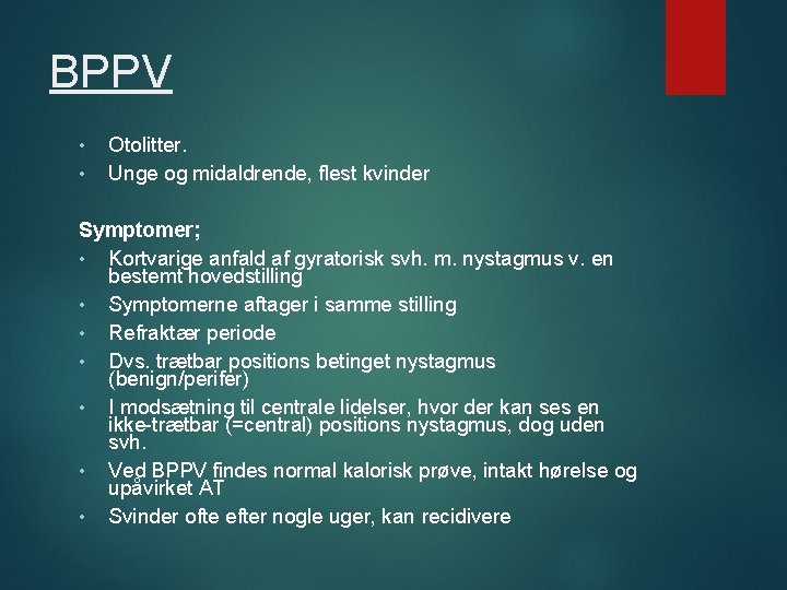 BPPV • • Otolitter. Unge og midaldrende, flest kvinder Symptomer; • Kortvarige anfald af