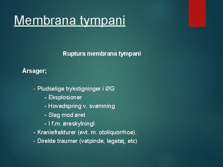 Membrana tympani Ruptura membrana tympani Årsager; - Pludselige trykstigninger i ØG - Eksplosioner -