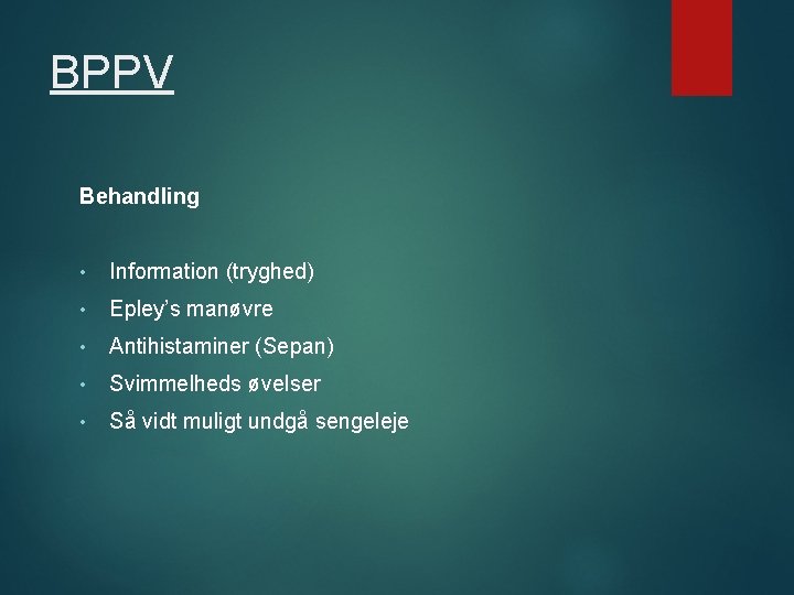 BPPV Behandling • Information (tryghed) • Epley’s manøvre • Antihistaminer (Sepan) • Svimmelheds øvelser