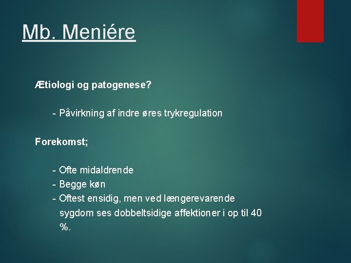 Mb. Meniére Ætiologi og patogenese? - Påvirkning af indre øres trykregulation Forekomst; - Ofte