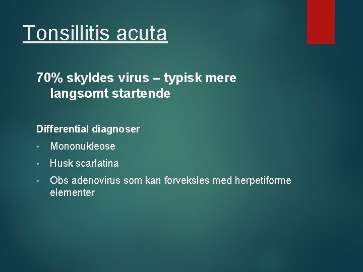 Tonsillitis acuta 70% skyldes virus – typisk mere langsomt startende Differential diagnoser • Mononukleose