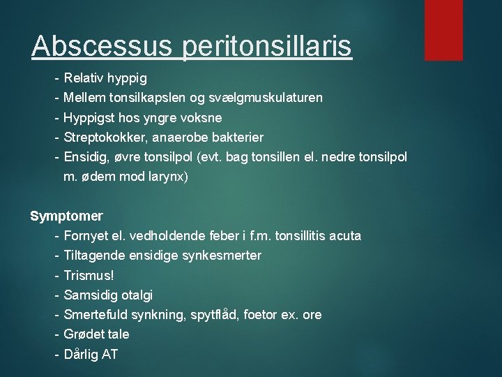 Abscessus peritonsillaris - Relativ hyppig - Mellem tonsilkapslen og svælgmuskulaturen - Hyppigst hos yngre