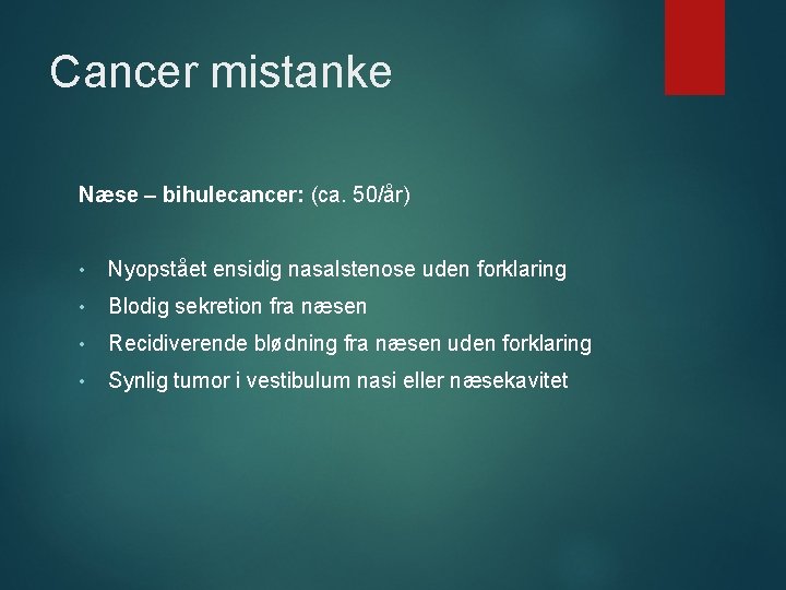 Cancer mistanke Næse – bihulecancer: (ca. 50/år) • Nyopstået ensidig nasalstenose uden forklaring •