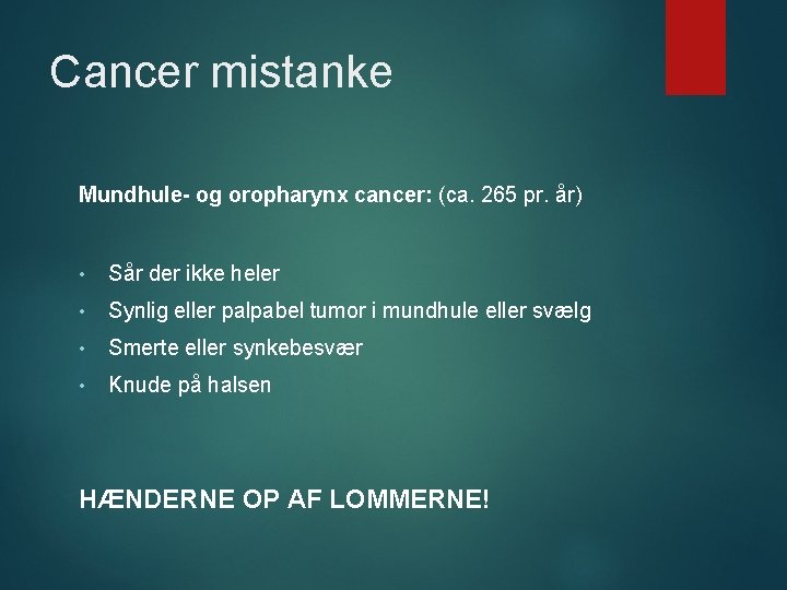 Cancer mistanke Mundhule- og oropharynx cancer: (ca. 265 pr. år) • Sår der ikke