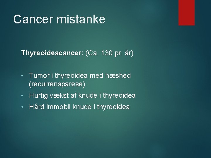 Cancer mistanke Thyreoideacancer: (Ca. 130 pr. år) • Tumor i thyreoidea med hæshed (recurrensparese)