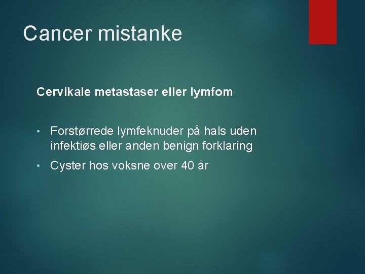 Cancer mistanke Cervikale metastaser eller lymfom • Forstørrede lymfeknuder på hals uden infektiøs eller