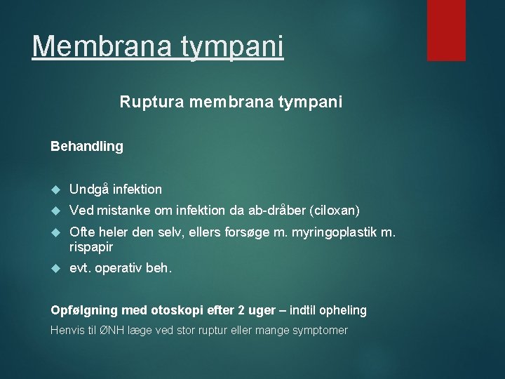 Membrana tympani Ruptura membrana tympani Behandling Undgå infektion Ved mistanke om infektion da ab-dråber