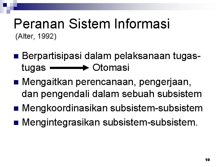 Peranan Sistem Informasi (Alter, 1992) Berpartisipasi dalam pelaksanaan tugas Otomasi n Mengaitkan perencanaan, pengerjaan,