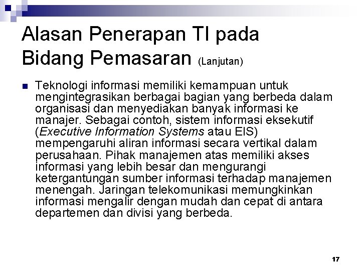 Alasan Penerapan TI pada Bidang Pemasaran (Lanjutan) n Teknologi informasi memiliki kemampuan untuk mengintegrasikan