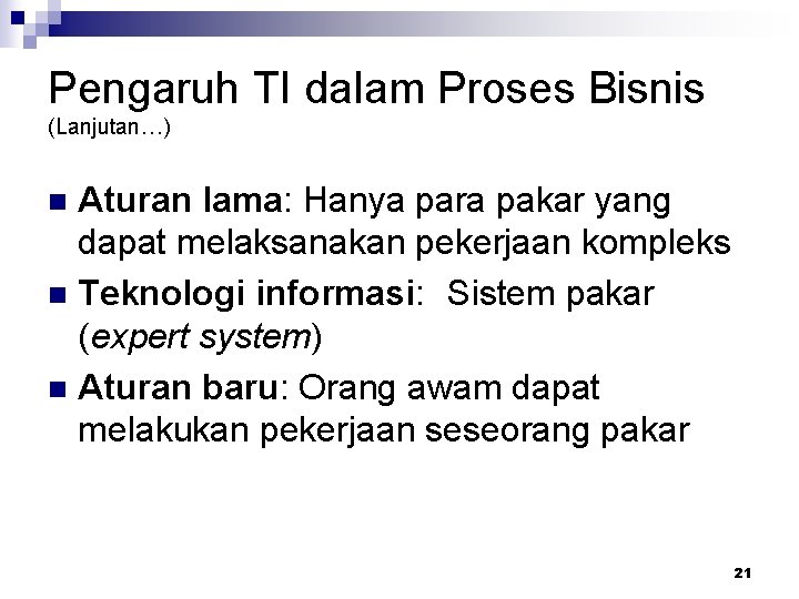 Pengaruh TI dalam Proses Bisnis (Lanjutan…) Aturan lama: Hanya para pakar yang dapat melaksanakan