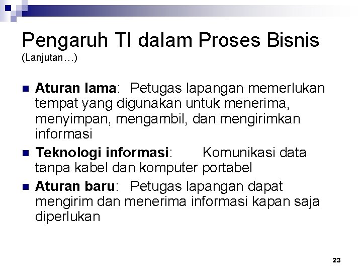 Pengaruh TI dalam Proses Bisnis (Lanjutan…) n n n Aturan lama: Petugas lapangan memerlukan