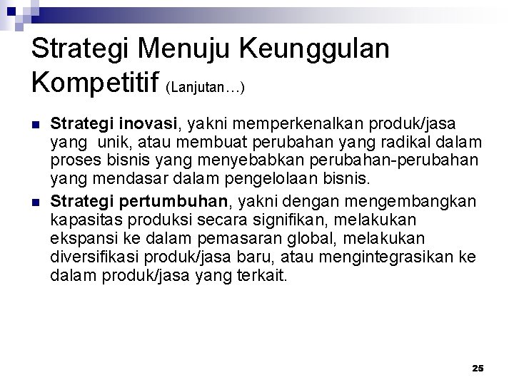 Strategi Menuju Keunggulan Kompetitif (Lanjutan…) n n Strategi inovasi, yakni memperkenalkan produk/jasa yang unik,