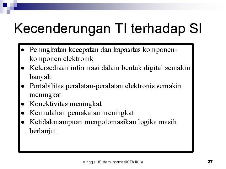 Kecenderungan TI terhadap SI Peningkatan kecepatan dan kapasitas komponen elektronik Ketersediaan informasi dalam bentuk