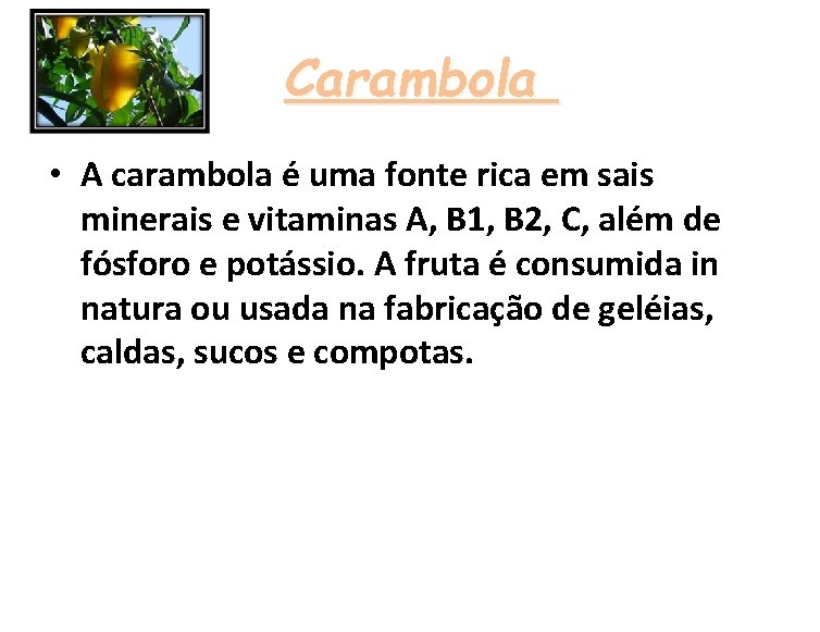 Carambola • A carambola é uma fonte rica em sais minerais e vitaminas A,