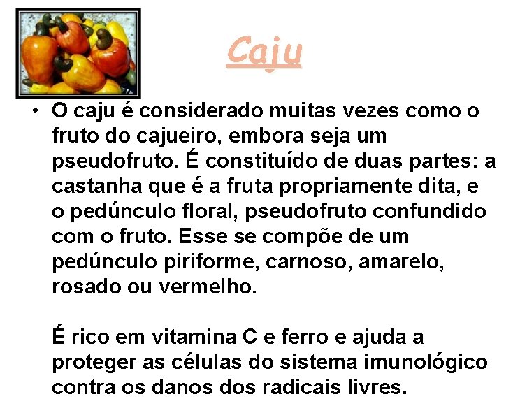 Caju • O caju é considerado muitas vezes como o fruto do cajueiro, embora