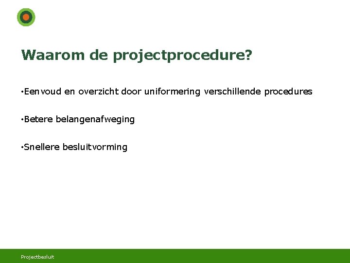 Waarom de projectprocedure? • Eenvoud en overzicht door uniformering verschillende procedures • Betere belangenafweging