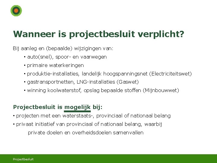 Wanneer is projectbesluit verplicht? Bij aanleg en (bepaalde) wijzigingen van: • auto(snel), spoor- en