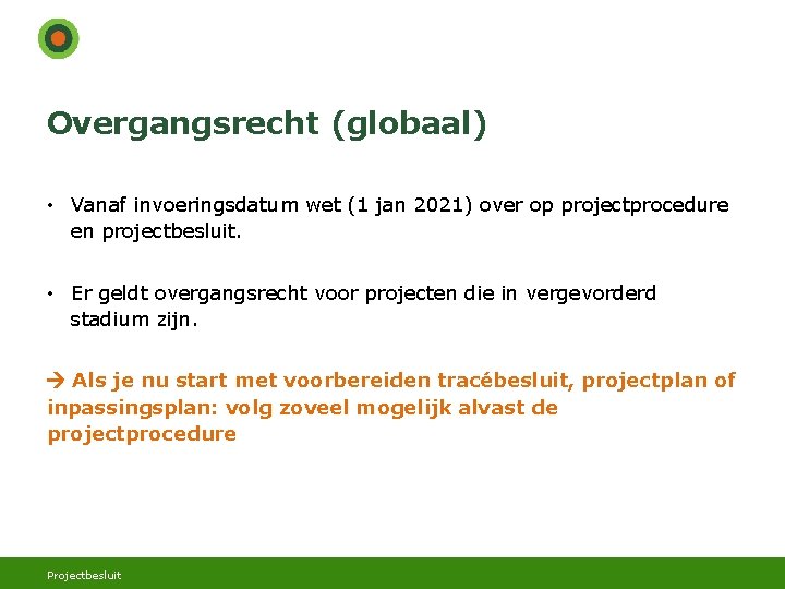 Overgangsrecht (globaal) • Vanaf invoeringsdatum wet (1 jan 2021) over op projectprocedure en projectbesluit.