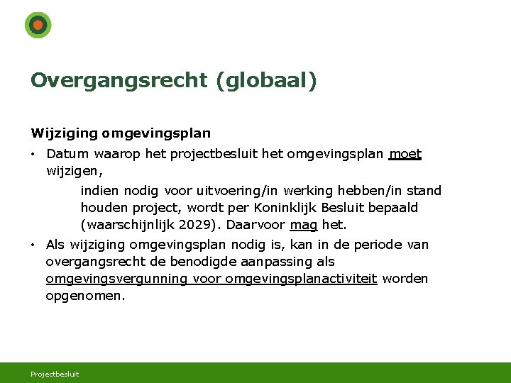Overgangsrecht (globaal) Wijziging omgevingsplan • Datum waarop het projectbesluit het omgevingsplan moet wijzigen, indien