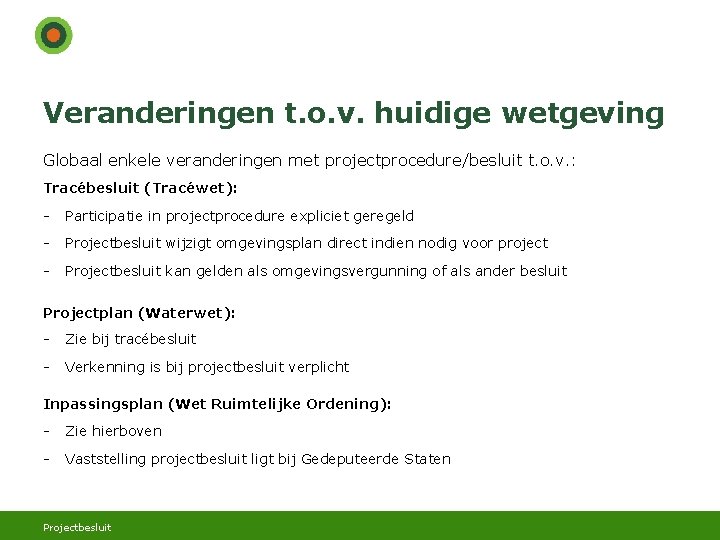 Veranderingen t. o. v. huidige wetgeving Globaal enkele veranderingen met projectprocedure/besluit t. o. v.