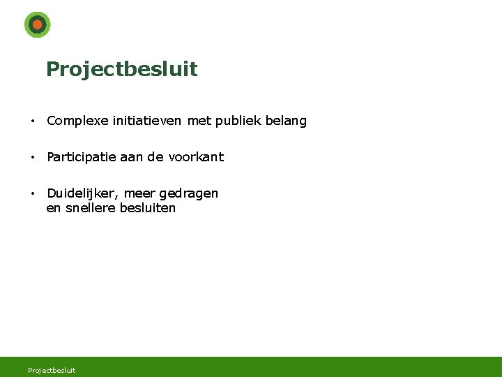 Projectbesluit • Complexe initiatieven met publiek belang • Participatie aan de voorkant • Duidelijker,